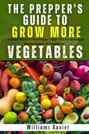 The Prepper s Guide To Grow More Vegetables Proven Techniques for Self Su