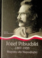 Józef Piłsudski 1867 - 1935 Wszystko dla