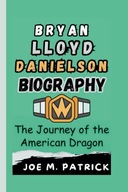 BRYAN LLOYD DANIELSON BIOGRAPHY: The Journey of the American Dragon (Unscr