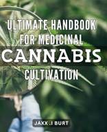 Ultimate Handbook for Medicinal Cannabis Cultivation Master the Art of Gr