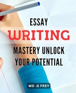 Essay Writing Mastery Unlock Your Potential Unleash Your Writing Potenti