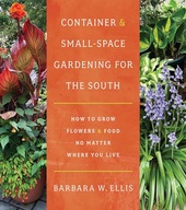 Container and Small Space Gardening for the South: How to Grow Flowers and