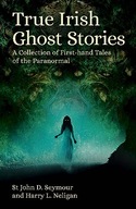 True Irish Ghost Stories A Collection of First Hand Tales of the Paranorm