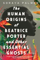 The Human Origins of Beatrice Porter and Other Essential Ghosts: A Novel