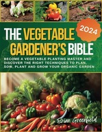 The Vegetable Gardener s Bible Become A Vegetable Planting Master and Dis