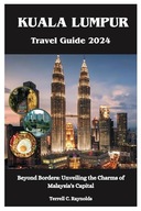 Kuala Lumpur Travel Guide Beyond Borders Unveiling the Charms of Ma