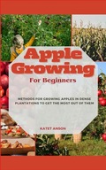 APPLE GROWING FOR BEGINNERS Methods For Growing Apples In Dense Plantatio