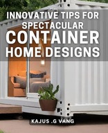 Innovative Tips for Spectacular Container Home Designs Revolutionize Your