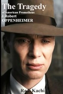 The Tragedy of American Prometheus J Robert Oppenheimer Now I am b
