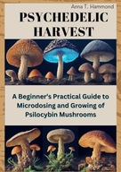 Psychedelic Harvest A Beginner s Practical Guide to Microdosing and Growi