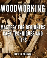 Woodworking Mastery for Beginners Easy Techniques and Tips Unlock The Ar