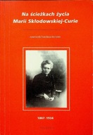 Na ścieżkach życia Marii Skłodowskiej Curie