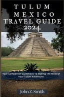 Tulum Mexico Travel Guide Your Companion Guidebook To Making The Mos