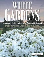 White Gardens: Creating Magnificent Moonlit Spaces: Guide to White and Lum