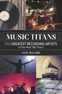 Music Titans: 250 Greatest Recording Artists of the Past 100 Years