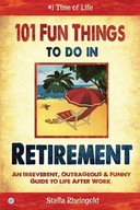 101 Fun Things to do in Retirement: An Irreverent, Outrageous & Funny